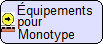 Équipements pour monotype (en construction)